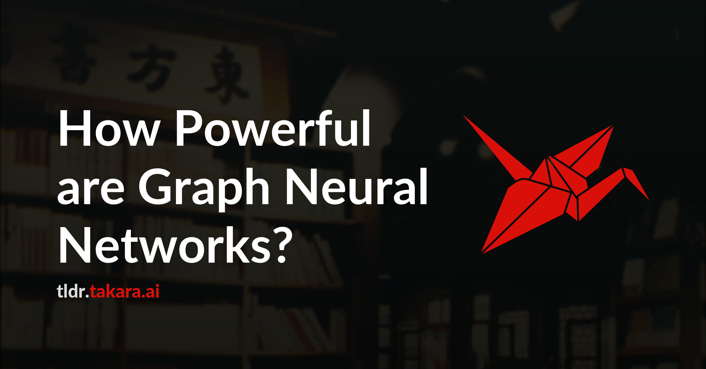 How Powerful are Graph Neural Networks? | Takara TLDR
