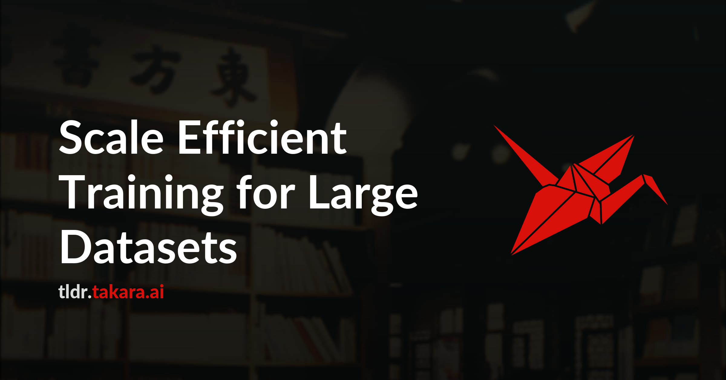 Scale Efficient Training for Large Datasets | Takara TLDR